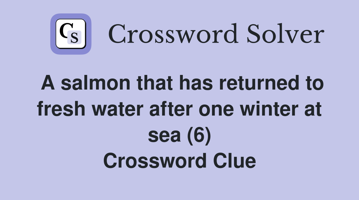 A salmon that has returned to fresh water after one winter at sea (6